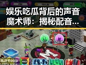 娱乐吃瓜背后的声音魔术师：揭秘配音演员的隐秘世界