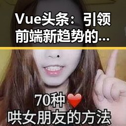 Vue头条：引领前端新趋势的资讯平台