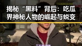 揭秘“黑料”背后：吃瓜界神秘人物的崛起与蜕变