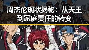 周杰伦现状揭秘:从天王到家庭责任的转变